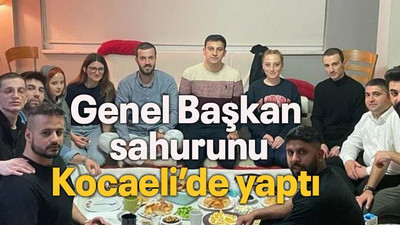 Genel Başkan sahurunu Kocaeli’de yaptı